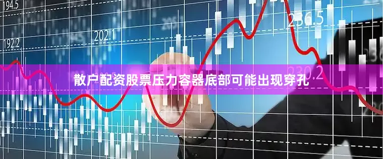 散户配资股票压力容器底部可能出现穿孔