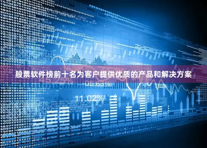 股票软件榜前十名为客户提供优质的产品和解决方案