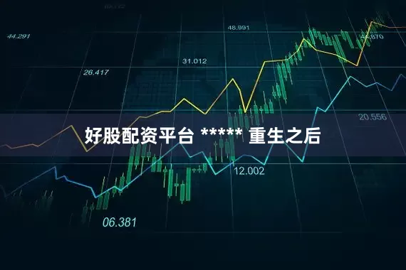 好股配资平台 ***** 重生之后