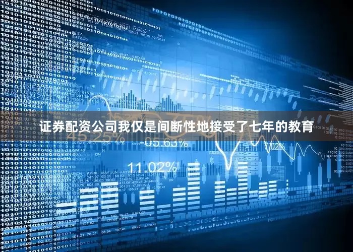 证券配资公司我仅是间断性地接受了七年的教育