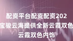 配资平台配资配资2026 款宝骏云海提供全新云霞双色内饰