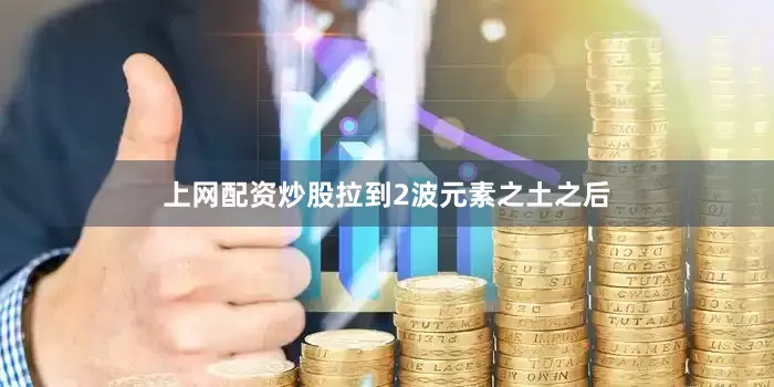 上网配资炒股拉到2波元素之土之后