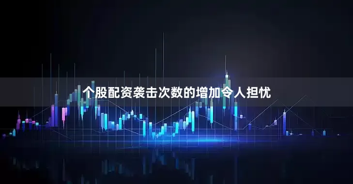 个股配资袭击次数的增加令人担忧