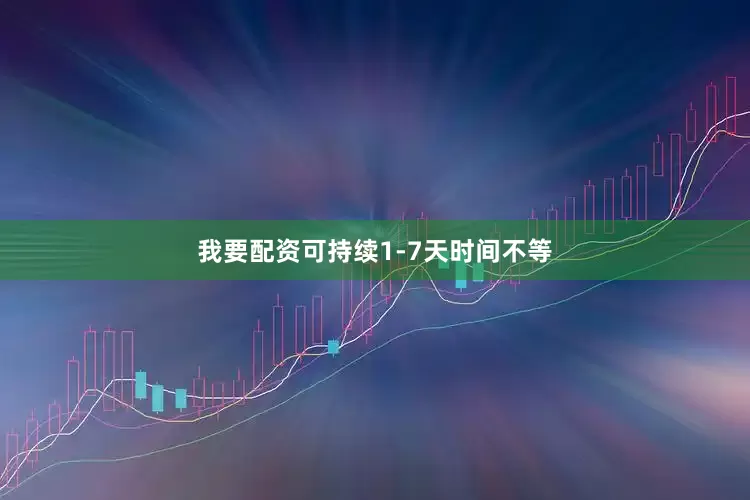 我要配资可持续1-7天时间不等