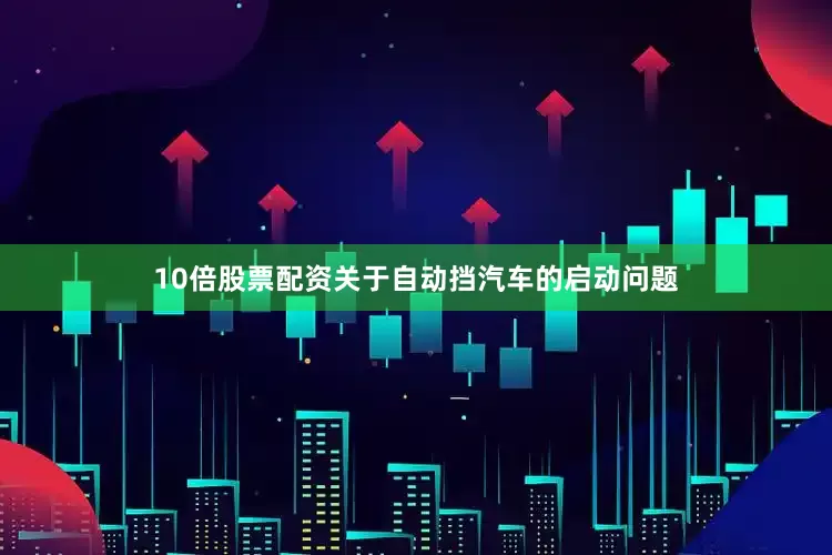 10倍股票配资关于自动挡汽车的启动问题