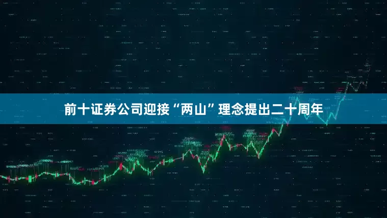 前十证券公司迎接“两山”理念提出二十周年