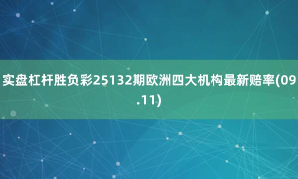 实盘杠杆胜负彩25132期欧洲四大机构最新赔率(09.11)